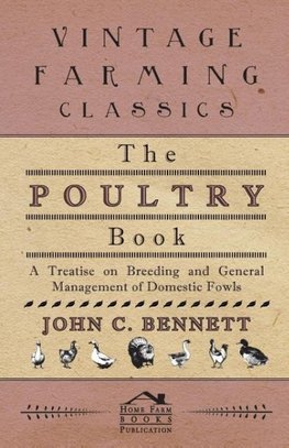 The Poultry Book - A Treatise On Breeding And General Management Of Domestic Fowls