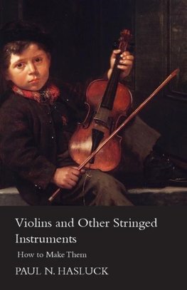 Violins And Other Stringed Instruments - How To Make Them