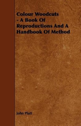 Colour Woodcuts - A Book of Reproductions and a Handbook of Method