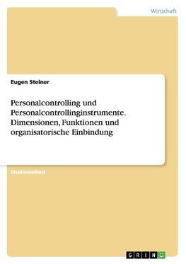 Personalcontrolling und Personalcontrollinginstrumente. Dimensionen, Funktionen und organisatorische Einbindung