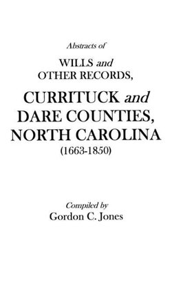 Abstracts of Wills and Other Records, Currituck and Dare Counties, North Carolina (1663-1850)