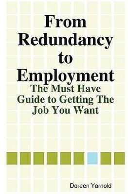 From Redundancy to Employment The 'Must Have' Guide