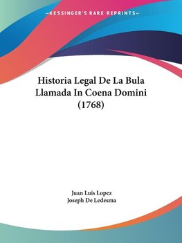 Historia Legal De La Bula Llamada In Coena Domini (1768)