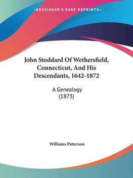 John Stoddard Of Wethersfield, Connecticut, And His Descendants, 1642-1872