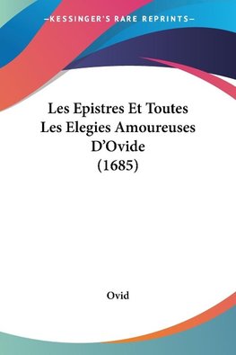 Les Epistres Et Toutes Les Elegies Amoureuses D'Ovide (1685)