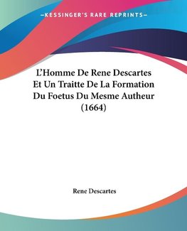 L'Homme De Rene Descartes Et Un Traitte De La Formation Du Foetus Du Mesme Autheur (1664)