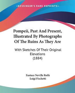 Pompeii, Past And Present, Illustrated By Photographs Of The Ruins As They Are