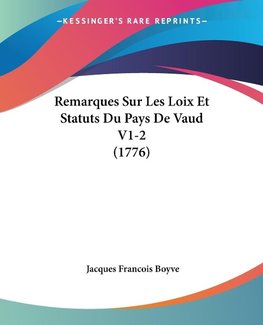 Remarques Sur Les Loix Et Statuts Du Pays De Vaud V1-2 (1776)