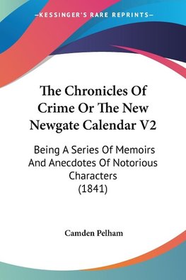 The Chronicles Of Crime Or The New Newgate Calendar V2