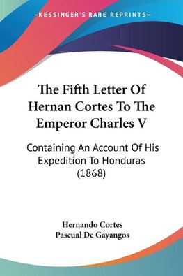 The Fifth Letter Of Hernan Cortes To The Emperor Charles V