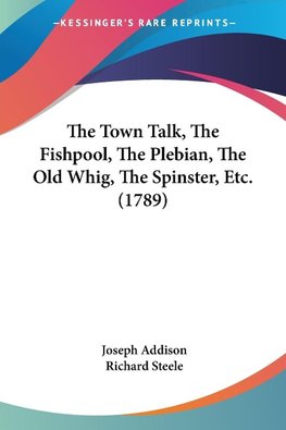 The Town Talk, The Fishpool, The Plebian, The Old Whig, The Spinster, Etc. (1789)