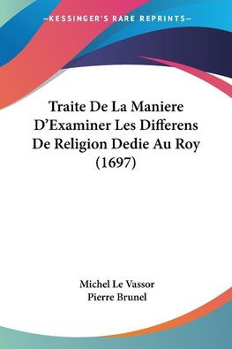 Traite De La Maniere D'Examiner Les Differens De Religion Dedie Au Roy (1697)