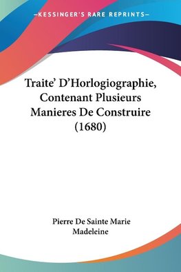 Traite' D'Horlogiographie, Contenant Plusieurs Manieres De Construire (1680)