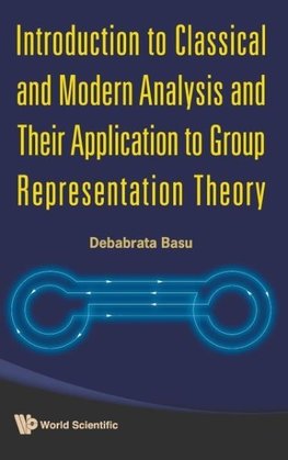 Introduction to Classical and Modern Analysis and Their Application to Group Representation Theory