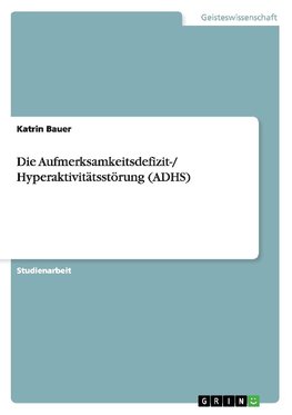 Die Aufmerksamkeitsdefizit-/ Hyperaktivitätsstörung (ADHS)