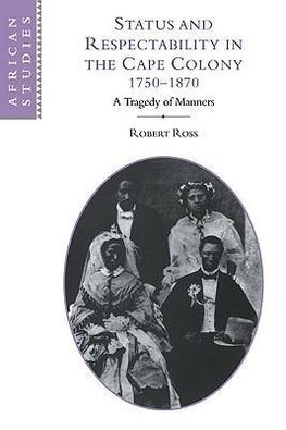 Status and Respectability in the Cape Colony, 1750 1870