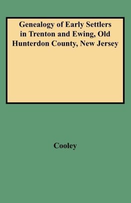 Genealogy of Early Settlers in Trenton and Ewing, Old Hunterdon County, New Jersey