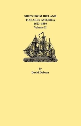 Ships from Ireland to Early America, 1623-1850. Volume II