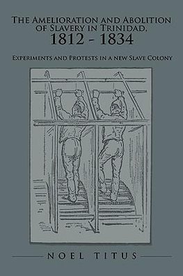 The Amelioration and Abolition of Slavery in Trinidad, 1812 - 1834