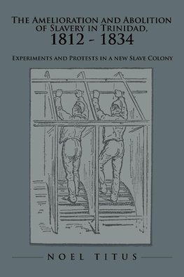 The Amelioration and Abolition of Slavery in Trinidad, 1812 - 1834