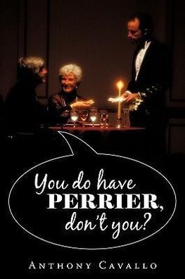 YOU DO HAVE PERRIER, DON'T YOU?