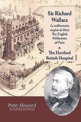 Sir Richard Wallace - Le Millionaire Anglais de Paris - The English Millionaire - and The Hertford British Hospital