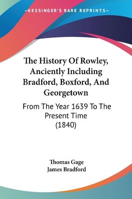 The History Of Rowley, Anciently Including Bradford, Boxford, And Georgetown