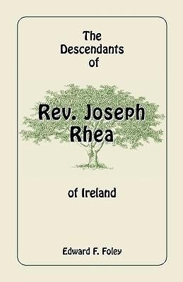 The Descendants of Rev. Joseph Rhea of Ireland