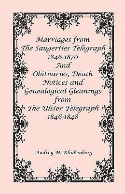 Marriages from The Saugerties Telegraph 1846-1870 and Obituaries, Death Notices and Genealogical Gleanings from The Ulster Telegraph 1846-1848