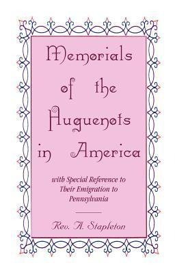 Memorials of the Huguenots in America, with Special Reference to their Emigration to Pennsylvania