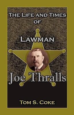 The Life and Times of Lawman Joe Thralls