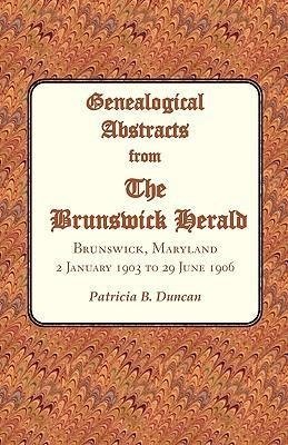 Genealogical Abstracts from the Brunswick Herald. Brunswick, Maryland, 2 January 1903 to 29 June 1906