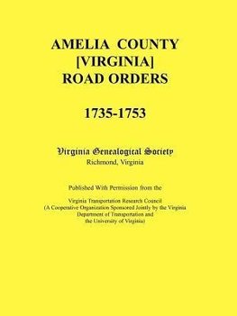 Amelia County [Virginia] Road Orders, 1735-1753. Published With Permission from the Virginia Transportation Research Council (A Cooperative Organization Sponsored Jointly by the Virginia Department of Transportation and the University of Virginia