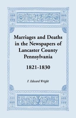 Marriages and Deaths in the Newspapers of Lancaster County, Pennsylvania, 1821-1830