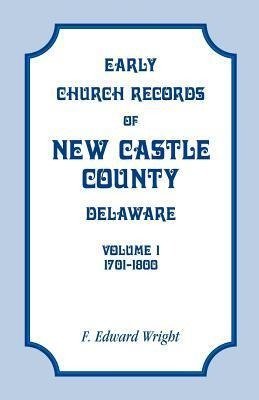 Early Church Records of New Castle County, Delaware, Volume 1, 1701-1800