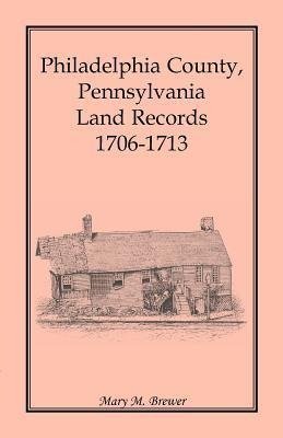 Philadelphia County, Pennsylvania, Land Records 1706-1713