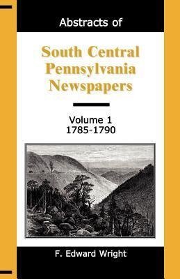 Abstracts of South Central Pennsylvania Newspapers, Volume 1, 1785-1790