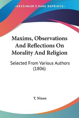 Maxims, Observations And Reflections On Morality And Religion