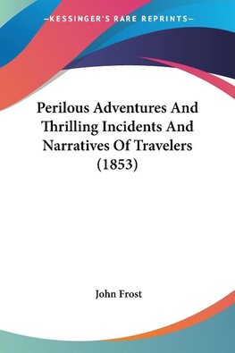 Perilous Adventures And Thrilling Incidents And Narratives Of Travelers (1853)