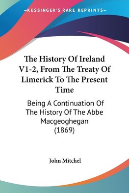 The History Of Ireland V1-2, From The Treaty Of Limerick To The Present Time