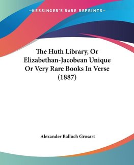 The Huth Library, Or Elizabethan-Jacobean Unique Or Very Rare Books In Verse (1887)