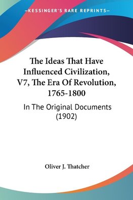 The Ideas That Have Influenced Civilization, V7, The Era Of Revolution, 1765-1800