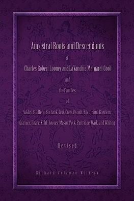 Ancestral Roots and Descendants of Charles Robert Looney and LaVanchie Margaret Cool and the Families of Ackley, Adams, Bradford, Burbank, Cool, Crow, Dwight, Flint, Goodwin, Granger, Hoar, Kuhl, Mason, Partridge, Wark, and Whiting