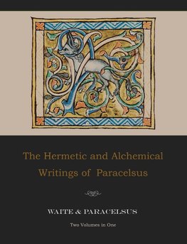 The Hermetic and Alchemical Writings of Paracelsus--Two Volumes in One