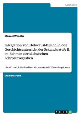 Integration von Holocaust-Filmen in den Geschichtsunterricht der Sekundarstufe II, im Rahmen der sächsischen Lehrplanvorgaben