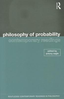 Eagle, A: Philosophy of Probability: Contemporary Readings