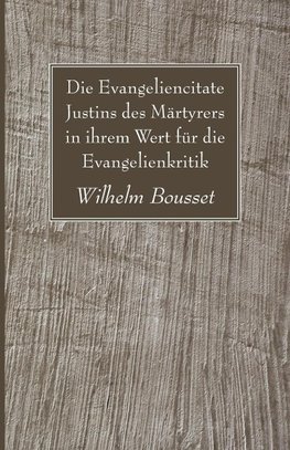 Die Evangeliencitate Justins des Märtyrers in ihrem Wert für die Evangelienkritik