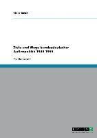 Ziele und Wege bundesdeutscher Außenpolitik 1949-1955