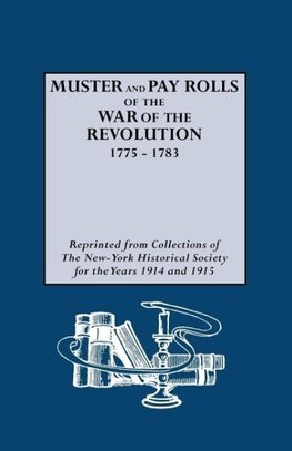 Muster and Pay Rolls of the War of the Revolution, 1775-1783