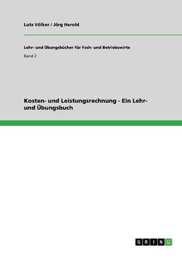 Kosten- und Leistungsrechnung - Ein Lehr- und Übungsbuch